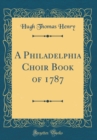 Image for A Philadelphia Choir Book of 1787 (Classic Reprint)