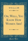 Image for Oh, Well, You Know How Women Are! (Classic Reprint)