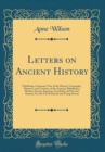 Image for Letters on Ancient History: Exhibiting a Summary View of the History, Geography, Manners, and Customs, of the Assyrian, Babylonian, Median, Persian, Egyptian, Israelitish, and Grecian Nations; For the