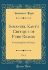 Image for Immanuel Kant&#39;s Critique of Pure Reason, Vol. 2: Containing Kant&#39;s Critique (Classic Reprint)