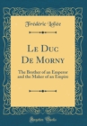 Image for Le Duc De Morny: The Brother of an Emperor and the Maker of an Empire (Classic Reprint)