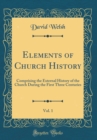 Image for Elements of Church History, Vol. 1: Comprising the External History of the Church During the First Three Centuries (Classic Reprint)