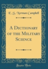 Image for A Dictionary of the Military Science (Classic Reprint)
