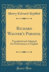 Image for Richard Wagner&#39;s Parsifal: Translated and Adapted for Performance in English (Classic Reprint)