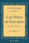 Image for Los Hijos de Eduardo: Drama Tragico en Tres Actos (Classic Reprint)