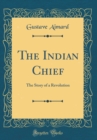 Image for The Indian Chief: The Story of a Revolution (Classic Reprint)
