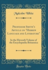 Image for Professor Smiths Article on &quot;Hebrew Language and Literature?: In the Eleventh Volume of the Encyclopædia Britannica (Classic Reprint)