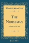 Image for The Norseman: A Drama in Four Acts (Classic Reprint)
