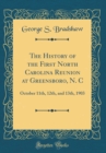 Image for The History of the First North Carolina Reunion at Greensboro, N. C: October 11th, 12th, and 13th, 1903 (Classic Reprint)