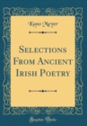 Image for Selections From Ancient Irish Poetry (Classic Reprint)