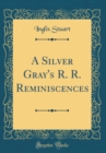 Image for A Silver Gray&#39;s R. R. Reminiscences (Classic Reprint)