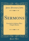 Image for Sermons: Preached in Indiana-Place Chapel, Boston (Classic Reprint)