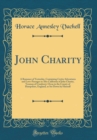 Image for John Charity: A Romance of Yesterday, Containing Certin Adventures and Love-Passages in Alta California of John Charity, Yeoman of Cranberry-Orcas in the County of Hampshire, England, as Set Down by H