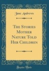 Image for The Stories Mother Nature Told Her Children (Classic Reprint)