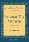 Image for Behold Thy Mother: And Other Poems (Classic Reprint)