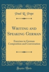 Image for Writing and Speaking German: Exercises in German Composition and Conversation (Classic Reprint)