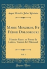 Image for Marie Menzikof, Et Fedor Dolgorouki, Vol. 1: Histoire Russe, en Forme de Lettres, Traduit de l&#39;Allemand (Classic Reprint)
