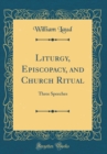 Image for Liturgy, Episcopacy, and Church Ritual: Three Speeches (Classic Reprint)