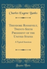 Image for Theodore Roosevelt, Twenty-Sixth President of the United States: A Typical American (Classic Reprint)