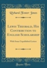 Image for Lewis Theobald, His Contribution to English Scholarship: With Some Unpublished Letters (Classic Reprint)