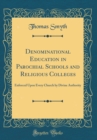 Image for Denominational Education in Parochial Schools and Religious Colleges: Enforced Upon Every Church by Divine Authority (Classic Reprint)
