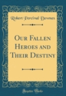 Image for Our Fallen Heroes and Their Destiny (Classic Reprint)