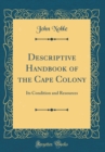 Image for Descriptive Handbook of the Cape Colony: Its Condition and Resources (Classic Reprint)