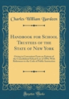 Image for Handbook for School Trustees of the State of New York: Giving in Convenient Form an Epitom of the Consolidated School Law of 1894; With References to the Code of Public Instruction (Classic Reprint)