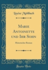 Image for Marie Antoinette und Ihr Sohn: Historischer Roman (Classic Reprint)