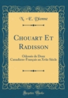 Image for Chouart Et Radisson: Odyssee de Deux Canadiens-Francais au Xviie Siecle (Classic Reprint)
