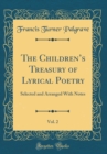 Image for The Childrens Treasury of Lyrical Poetry, Vol. 2: Selected and Arranged With Notes (Classic Reprint)
