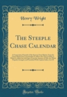 Image for The Steeple Chase Calendar: A Consecutive Chronicle of the Sport in Great Britain, From the Great Match Over Leicestershire in 1826 to the Close of 1844, to Which Is Added the Irish Sport From the Aut