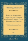 Image for Plays of Shakespeare Selected and Prepared for Use in Schools, Clubs, Classes, and Families, Vol. 1: With Introductions and Notes (Classic Reprint)