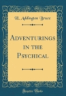 Image for Adventurings in the Psychical (Classic Reprint)