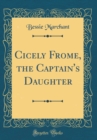 Image for Cicely Frome, the Captain&#39;s Daughter (Classic Reprint)