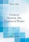Image for Charles Sumner, His Complete Works, Vol. 4 (Classic Reprint)