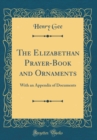 Image for The Elizabethan Prayer-Book and Ornaments: With an Appendix of Documents (Classic Reprint)
