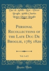 Image for Personal Recollections of the Late Duc De Broglie, 1785 1820, Vol. 1 of 2 (Classic Reprint)