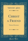 Image for Christ a Friend: Thirteen Discourses (Classic Reprint)