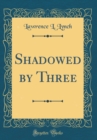 Image for Shadowed by Three (Classic Reprint)