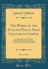 Image for The Works of the English Poets, From Chaucer to Cowper, Vol. 7 of 21: Including the Series Edited, With Prefaces, Biographical and Critical; Cowley, Denham, Milton (Classic Reprint)