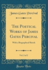 Image for The Poetical Works of James Gates Percival, Vol. 2 of 2: With a Biographical Sketch (Classic Reprint)