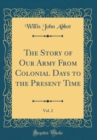 Image for The Story of Our Army From Colonial Days to the Present Time, Vol. 2 (Classic Reprint)