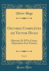 Image for Oeuvres Completes de Victor Hugo, Vol. 3: Histoire; II; DUn Crime, Deposition d&#39;un Temoin (Classic Reprint)