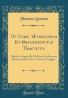 Image for De Statu Mortuorum Et Resurgentium Tractatus: Adjicitur, Appendix De Futura Judæorum Restauratione; Nunc Primum Evulgata (Classic Reprint)