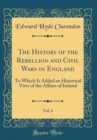 Image for The History of the Rebellion and Civil Wars in England, Vol. 6: To Which Is Added an Historical View of the Affairs of Ireland (Classic Reprint)