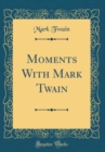 Image for Moments With Mark Twain (Classic Reprint)