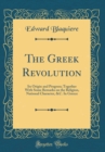 Image for The Greek Revolution: Its Origin and Progress; Together With Some Remarks on the Religion, National Character, &amp;C. In Greece (Classic Reprint)