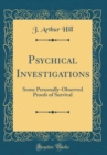 Image for Psychical Investigations: Some Personally-Observed Proofs of Survival (Classic Reprint)