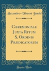 Image for Cæremoniale Juxta Ritum S. Ordinis Prædicatorum (Classic Reprint)